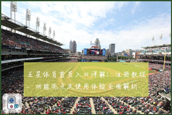 五星体育首页入口详解：注册教程、功能亮点及使用体验全面解析