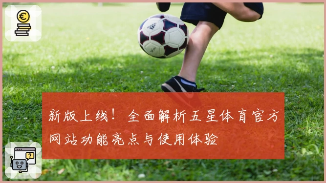 新版上线!全面解析五星体育官方网站功能亮点与使用体验
